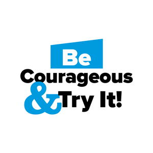 Be Courageous & Try It!