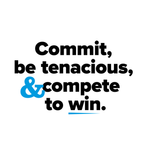Commit, be tenacious, and compete to win